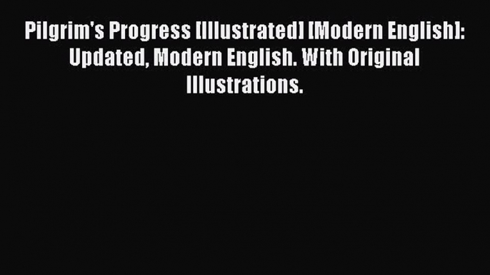 Pilgrim's Progress [Illustrated] [Modern English]: Updated Modern English. With Original Illustrations.