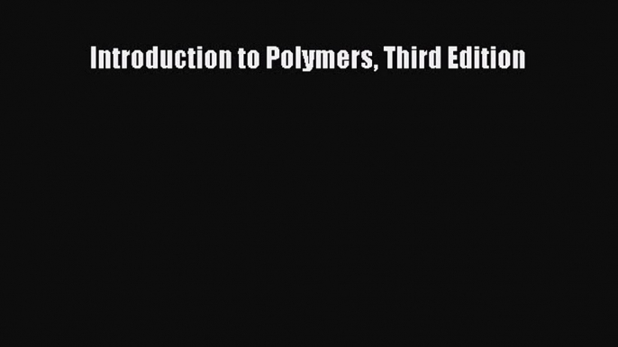 (PDF Download) Introduction to Polymers Third Edition Download