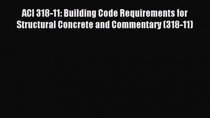 (PDF Download) ACI 318-11: Building Code Requirements for Structural Concrete and Commentary