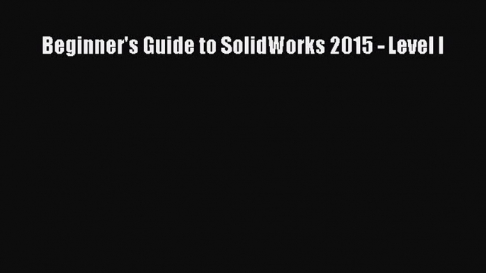 (PDF Download) Beginner's Guide to SolidWorks 2015 - Level I Download