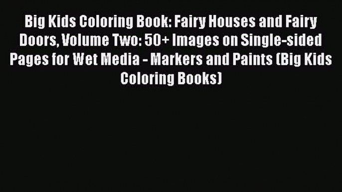 [PDF Download] Big Kids Coloring Book: Fairy Houses and Fairy Doors Volume Two: 50+ Images