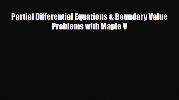 [PDF Download] Partial Differential Equations & Boundary Value Problems with Maple V [Download]