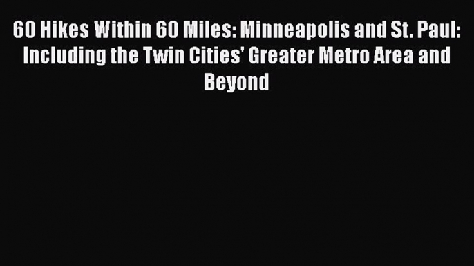 60 Hikes Within 60 Miles: Minneapolis and St. Paul: Including the Twin Cities' Greater Metro