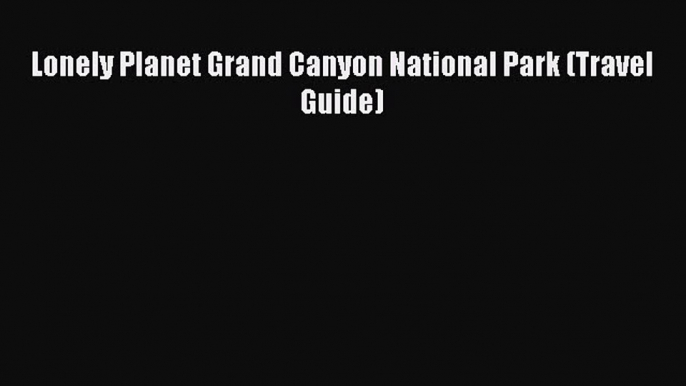 Lonely Planet Grand Canyon National Park (Travel Guide)  Free PDF