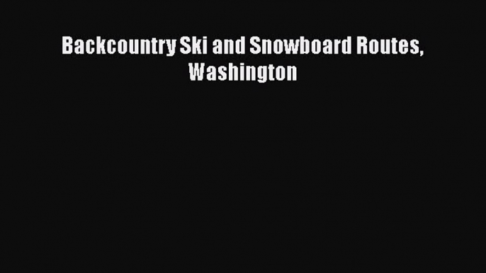 [PDF Télécharger] Backcountry Ski and Snowboard Routes Washington [Télécharger] en ligne