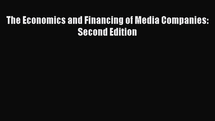 PDF Download The Economics and Financing of Media Companies: Second Edition Read Online