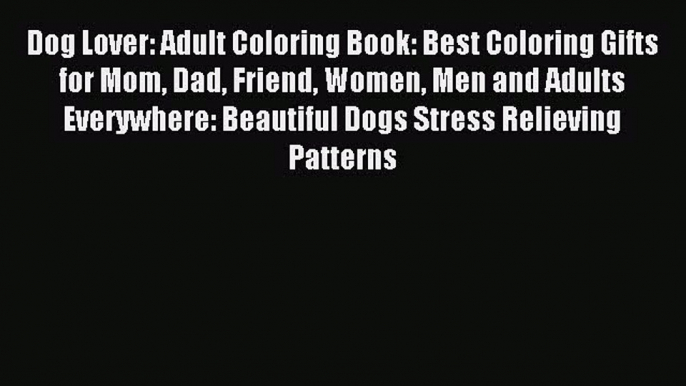 (PDF Download) Dog Lover: Adult Coloring Book: Best Coloring Gifts for Mom Dad Friend Women