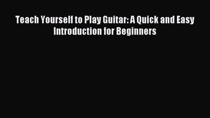 (PDF Download) Teach Yourself to Play Guitar: A Quick and Easy Introduction for Beginners Download