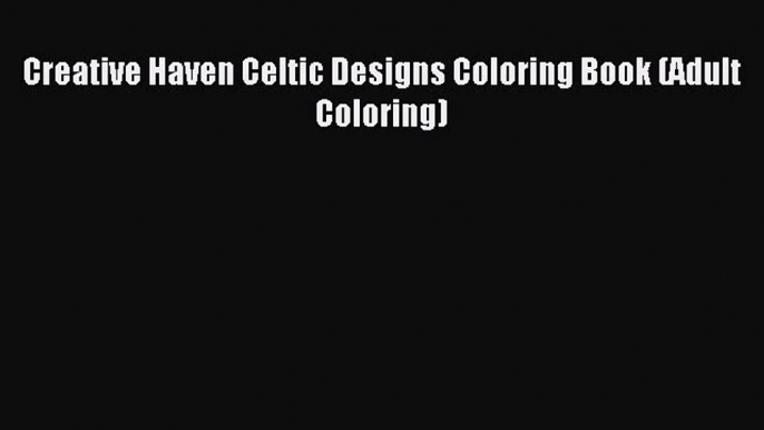 (PDF Download) Creative Haven Celtic Designs Coloring Book (Adult Coloring) PDF