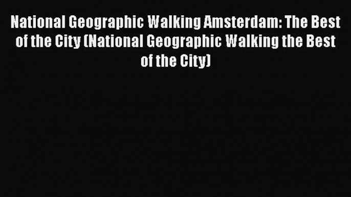 National Geographic Walking Amsterdam: The Best of the City (National Geographic Walking the