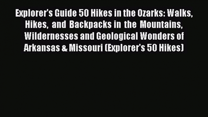 Explorer's Guide 50 Hikes in the Ozarks: Walks Hikes and Backpacks in the Mountains Wildernesses