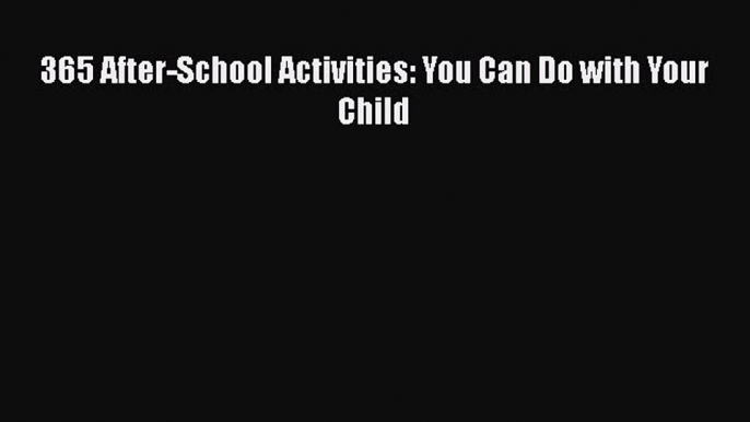 365 After-School Activities: You Can Do with Your Child Free Download Book