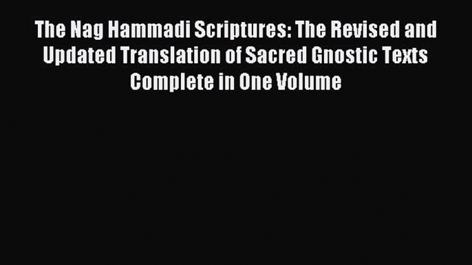 (PDF Download) The Nag Hammadi Scriptures: The Revised and Updated Translation of Sacred Gnostic