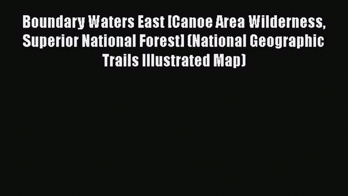 Boundary Waters East [Canoe Area Wilderness Superior National Forest] (National Geographic