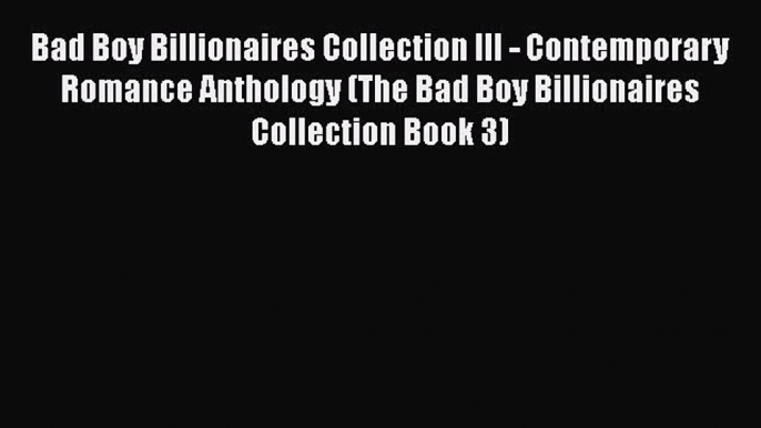 Bad Boy Billionaires Collection III - Contemporary Romance Anthology (The Bad Boy Billionaires