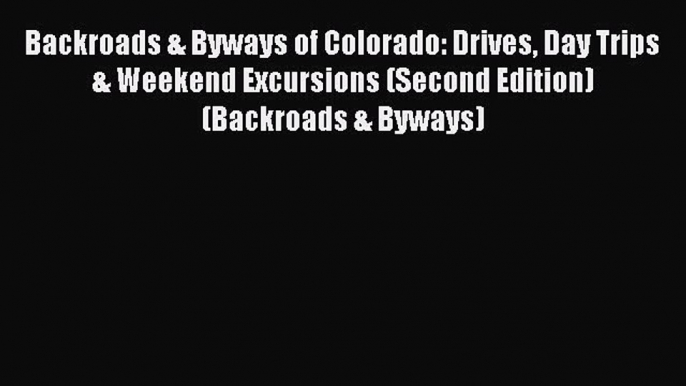 Backroads & Byways of Colorado: Drives Day Trips & Weekend Excursions (Second Edition)  (Backroads