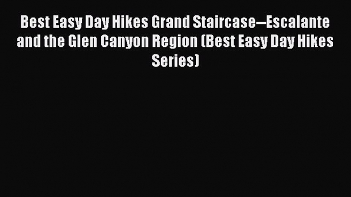 Best Easy Day Hikes Grand Staircase--Escalante and the Glen Canyon Region (Best Easy Day Hikes