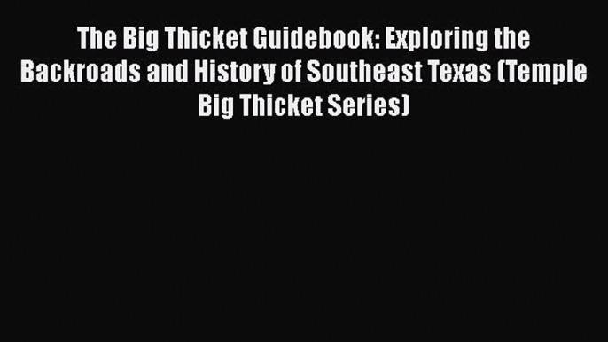 The Big Thicket Guidebook: Exploring the Backroads and History of Southeast Texas (Temple Big