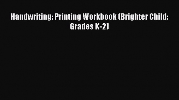 (PDF Download) Handwriting: Printing Workbook (Brighter Child: Grades K-2) Read Online