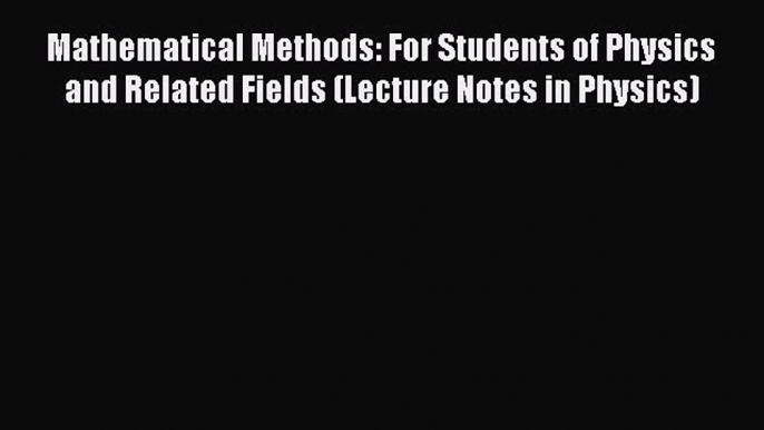 Mathematical Methods: For Students of Physics and Related Fields (Lecture Notes in Physics)