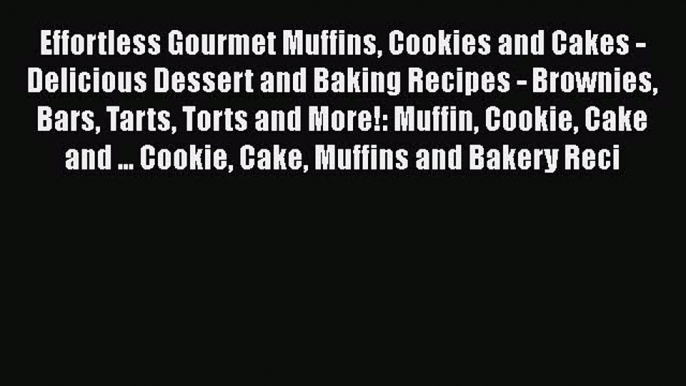 Effortless Gourmet Muffins Cookies and Cakes - Delicious Dessert and Baking Recipes - Brownies