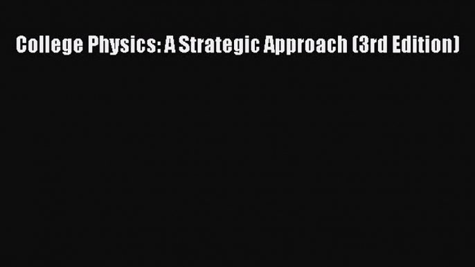 [PDF Download] College Physics: A Strategic Approach (3rd Edition) [Download] Full Ebook