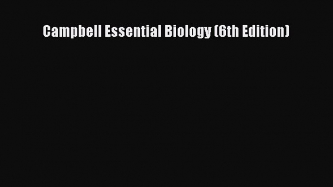 [PDF Download] Campbell Essential Biology (6th Edition) [Download] Full Ebook