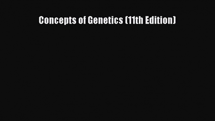 [PDF Download] Concepts of Genetics (11th Edition) [PDF] Online