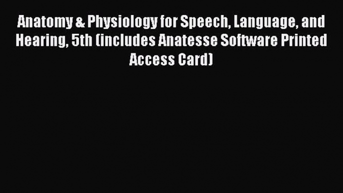 [PDF Download] Anatomy & Physiology for Speech Language and Hearing 5th (includes Anatesse