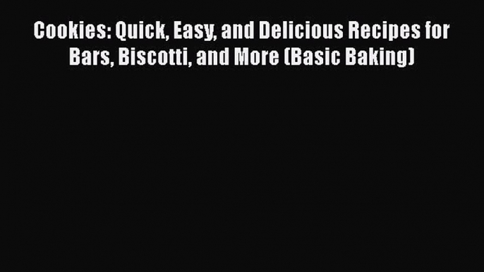 Cookies: Quick Easy and Delicious Recipes for Bars Biscotti and More (Basic Baking) Read Online