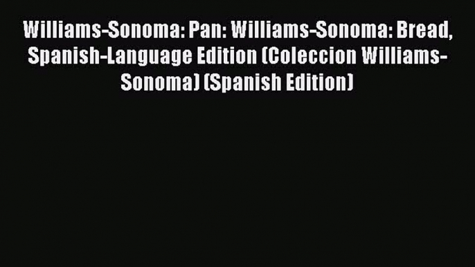 Williams-Sonoma: Pan: Williams-Sonoma: Bread Spanish-Language Edition (Coleccion Williams-Sonoma)