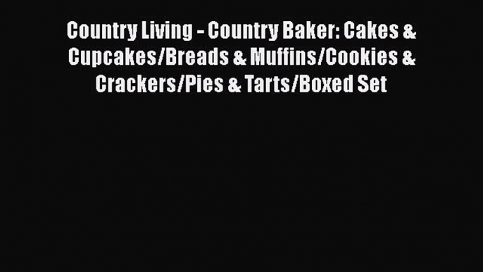 Country Living - Country Baker: Cakes & Cupcakes/Breads & Muffins/Cookies & Crackers/Pies &