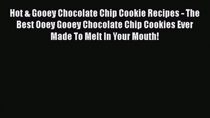 Hot & Gooey Chocolate Chip Cookie Recipes - The Best Ooey Gooey Chocolate Chip Cookies Ever