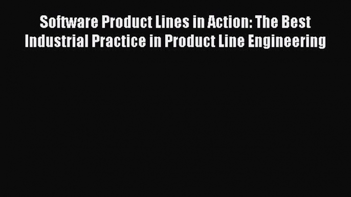 Software Product Lines in Action: The Best Industrial Practice in Product Line Engineering