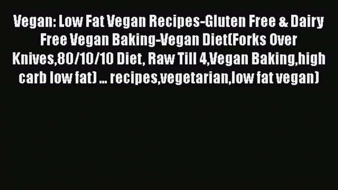 Vegan: Low Fat Vegan Recipes-Gluten Free & Dairy Free Vegan Baking-Vegan Diet(Forks Over Knives80/10/10