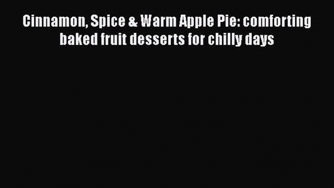 Cinnamon Spice & Warm Apple Pie: comforting baked fruit desserts for chilly days Read Online