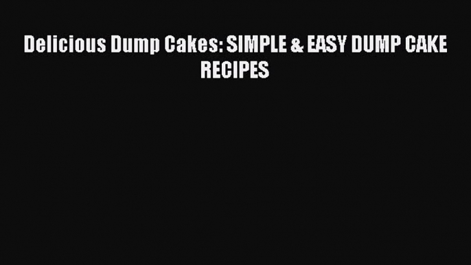 Delicious Dump Cakes: SIMPLE & EASY DUMP CAKE RECIPES  PDF Download