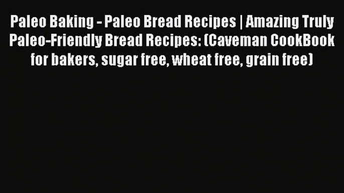 Paleo Baking - Paleo Bread Recipes | Amazing Truly Paleo-Friendly Bread Recipes: (Caveman CookBook