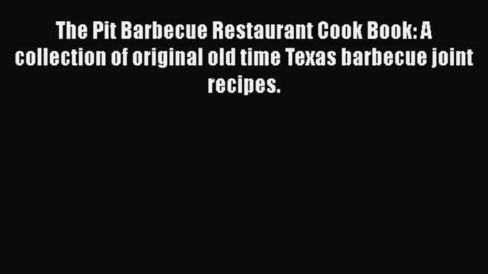 The Pit Barbecue Restaurant Cook Book: A collection of original old time Texas barbecue joint