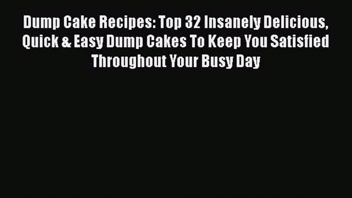 Dump Cake Recipes: Top 32 Insanely Delicious Quick & Easy Dump Cakes To Keep You Satisfied