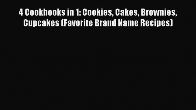 4 Cookbooks in 1: Cookies Cakes Brownies Cupcakes (Favorite Brand Name Recipes)  Free Books