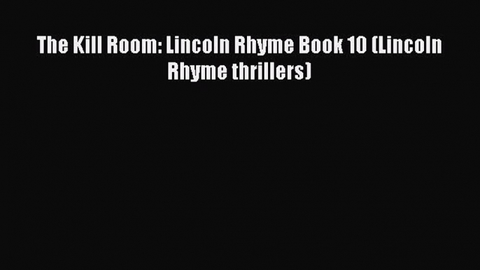 The Kill Room: Lincoln Rhyme Book 10 (Lincoln Rhyme thrillers)  Read Online Book