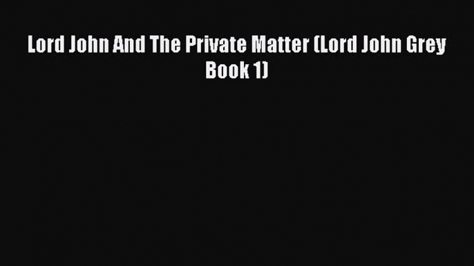 Lord John And The Private Matter (Lord John Grey Book 1)  Free Books