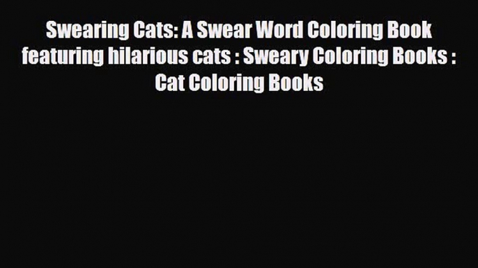 [PDF Download] Swearing Cats: A Swear Word Coloring Book featuring hilarious cats : Sweary