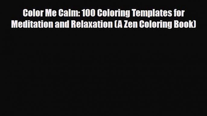 [PDF Download] Color Me Calm: 100 Coloring Templates for Meditation and Relaxation (A Zen Coloring