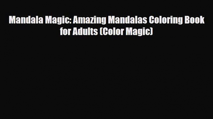 [PDF Download] Mandala Magic: Amazing Mandalas Coloring Book for Adults (Color Magic) [Read]