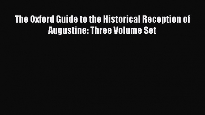 (PDF Download) The Oxford Guide to the Historical Reception of Augustine: Three Volume Set