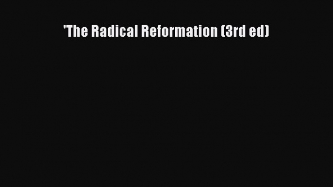 (PDF Download) 'The Radical Reformation (3rd ed) Read Online