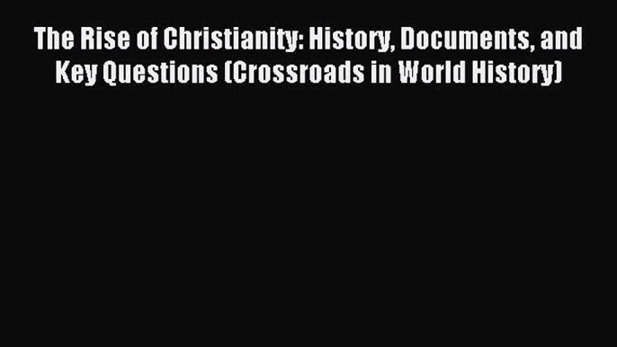 (PDF Download) The Rise of Christianity: History Documents and Key Questions (Crossroads in