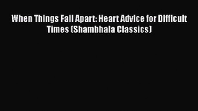 When Things Fall Apart: Heart Advice for Difficult Times (Shambhala Classics)  Free Books